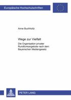 Wege Zur Vielfalt: Die Organisation Privater Rundfunkangebote Nach Dem Bayerischen Mediengesetz 3631512619 Book Cover