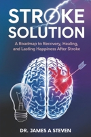 STROKE SOLUTION: A Roadmap To Recovery, Healing, And Lasting Happiness After Stroke B0F1MTGYGY Book Cover