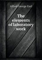 The Elements of Laboratory Work: A Course of Natural Science 0548477132 Book Cover