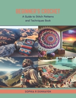 Beginner's Crochet: A Guide to Stitch Patterns and Techniques Book B0CTQP8BBW Book Cover