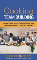 Cooking Team Building: How You Can Access the Hearts of Your Employees by Way of Their Stomachs 1717749755 Book Cover