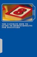 The Ultimate How to Guide to Homeschooling for Beginners 1534849157 Book Cover