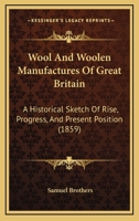 Wool And Woolen Manufactures Of Great Britain: A Historical Sketch Of Rise, Progress, And Present Position 1104532964 Book Cover