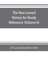 The new Larned History for ready reference, reading and research; the actual words of the world's best historians biographers and specialists; a ... and subjects and representing the better a 9353708915 Book Cover