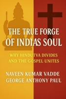 The True Forge of India’s Soul: Why Hindutva Divides and the Gospel Unites B0FSKS8F25 Book Cover