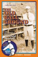 The Old Ball Ground: The Chronological History of Westfield Baseball, Vol. 1 0741419998 Book Cover