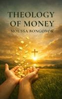 Theology of Money: and Investment in God's Kingdom B0GWWRNZVY Book Cover