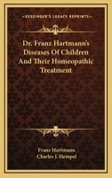 Dr. Franz Hartmann's Diseases Of Children And Their Homeopathic Treatment 1141998971 Book Cover