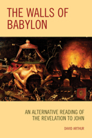 The Walls of Babylon: An Alternative Reading of the Revelation to John 1978702515 Book Cover