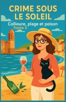 Crime sous le soleil – Tome 5 : Collioure, plage et poison: Pour les lecteurs de cosy mysteries modernes, fans d’enquêtes, amateurs de vin, de soleil… et de vérités bien fermentées. (French Edition) B0FHW76SC2 Book Cover