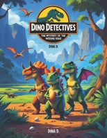 Dino Detectives: The Mystery of the Missing Eggs: A Fun-Filled Adventure About Teamwork, Courage, and Friendship! B0F1LHFG7X Book Cover