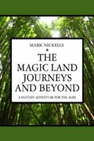 The Magic Land Journeys and Beyond: A Fantasy Adventure For the Ages 1434961850 Book Cover