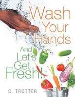 Wash Your Hands and Lets Get Fresh! 1514467682 Book Cover