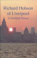 Richard Hobson of Liverpool: The Autobiography of a Faithful Pastor 0851518451 Book Cover