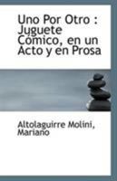 Uno Por Otro: Juguete Cómico, en un Acto y en Prosa 1110962320 Book Cover