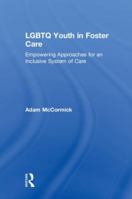 LGBTQ Youth in Foster Care: Empowering Approaches for an Inclusive System of Care 1138859532 Book Cover