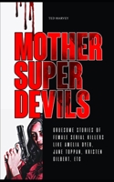 Mother Super Devils: Gruesome Stories of Female Serial Killers like Amelia Dyer, Jane Toppan, Kristen Gilbert, etc B08K4K2KLG Book Cover