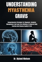 UNDERSTANDING MYASTHENIA GRAVIS: Comprehensive Strategies For Diagnosis, Symptom Management, And Long-Term Wellness To Improve Daily Function And Enhance Quality Of Life B0FRXTJYFG Book Cover