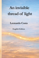 An invisible thread of light: English Edition B0GZ9Z9X9W Book Cover
