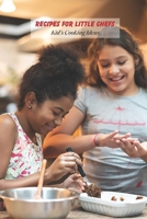 Recipes for Little Chefs: Kid's Cooking Ideas: Cookbook for Kids B0948RPTM7 Book Cover