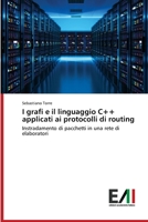 I grafi e il linguaggio C++ applicati ai protocolli di routing: Instradamento di pacchetti in una rete di elaboratori 6200837732 Book Cover