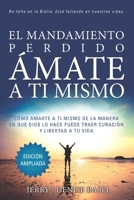 El Mandamiento Perdido: �mate a Ti Mismo (Edici�n Ampliada): C�mo Amarte A Ti Mismo De La Manera En Que Dios Lo Hace Puede Traer Sanaci�n Y Libertad A Tu Vida 0578586010 Book Cover