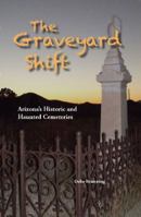 The Graveyard Shift - Arizona's Historic and Haunted Cemeteries 1585810460 Book Cover