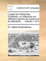 L'esprit de l'Abbé Des Fontaines, ou reflexions sur diff'erens genres de science et de litterature: ... Volume 1 of 4 1140715534 Book Cover