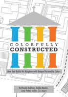 Colorfully Constructed: How God Builds His Kingdom with Unique Personality Colors 1952474701 Book Cover