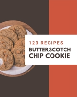 123 Butterscotch Chip Cookie Recipes: Butterscotch Chip Cookie Cookbook - Your Best Friend Forever B08PJK78YJ Book Cover