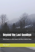 Beyond the Last Goodbye: What Awaits Us After Death, and Why It Matters Now B0F7HQ837W Book Cover