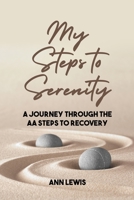 My Steps to Serenity: A Journey Through the AA Steps to Recovery 1636614752 Book Cover