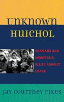 Unknown Huichol: Shamans and Immortals, Allies Against Chaos 0759120269 Book Cover