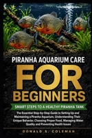 Piranha Aquarium Care for Beginners: The Essential Step-by-Step Guide to Setting Up and Maintaining a Piranha Aquarium, Understanding Their Unique ... Water Quality and Preventing Health Issues B0HHP2VG2Y Book Cover