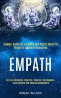 Empath: Survival Guide for Empaths and Highly Sensitive People to Healing Themselves (Develop Telepathy, Intuition, Chakras, Clairvoyance, Aura Reading and Healing Mediumship) 1989920489 Book Cover