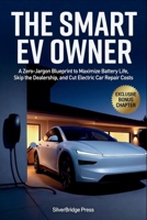 The Smart EV Owner: A Zero-Jargon Blueprint to Maximize Battery Life, Skip the Dealership, and Cut Electric Car Repair Costs (Jargon-Free Manuals) B0GY52WF8K Book Cover