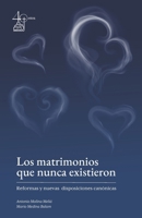 Los matrimonios que nunca existieron: Reformas y nuevas disposiciones canónicas (Spanish Edition) 6078234641 Book Cover