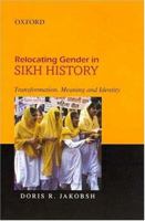 Relocating Gender in Sikh History: Transforming, Meaning and Identity 0195663152 Book Cover