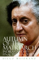 Autumn of the Matriarch: Indira Gandhi's Final Term in Office 0190233060 Book Cover