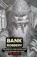 Bank Robbery: The way we create money, and how it damages the world 1911193643 Book Cover