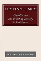 Testing Times: Globalisation and Investing Theology in East Africa 1438947984 Book Cover
