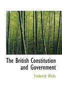 The British Constitution and Government: A Description of the way in Which the Laws of England are M 1240138792 Book Cover