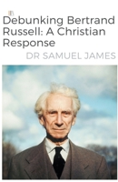 Debunking Bertrand Russel: A Christian Response B0CMWNRW3Y Book Cover
