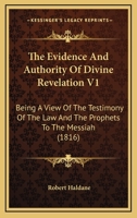 The Evidence And Authority Of Divine Revelation V1: Being A View Of The Testimony Of The Law And The Prophets To The Messiah 1104912406 Book Cover