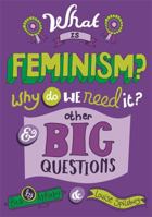 What is Feminism? Why do we need It? And Other Big Questions 0750298375 Book Cover