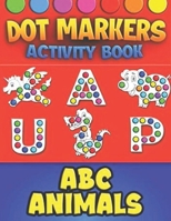 DOT MARKER ACTIVITY BOOK ABC ANIMALS: Dot Markers Activity for Kids, Baby, Toddler, Preschool, Kindergarten, Girls, Boys, Art Paint Daubers. This is a very lovely novel. B09TJ5MFF1 Book Cover