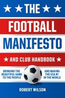 The Football Manifesto and Club Handbook: Bringing the Beautiful Game to the People and Making the USA #1 in the World 0692111417 Book Cover