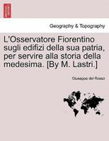 L'Osservatore Fiorentino sugli edifizi della sua patria, per servire alla storia della medesima. [By M. Lastri.] 1241343888 Book Cover