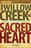 From Willow Creek to Sacred Heart: Rekindling My Love for Catholicism 1594712921 Book Cover
