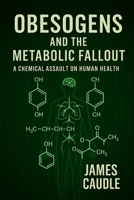 Obesogens and the Metabolic Fallout: A Chemical Assault on Human Health B0FMPPMH8C Book Cover